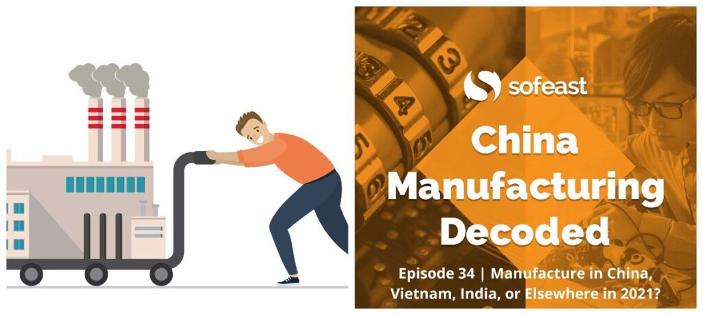 Manufacture in China, Vietnam, India, or Elsewhere in 2021? [Podcast]
