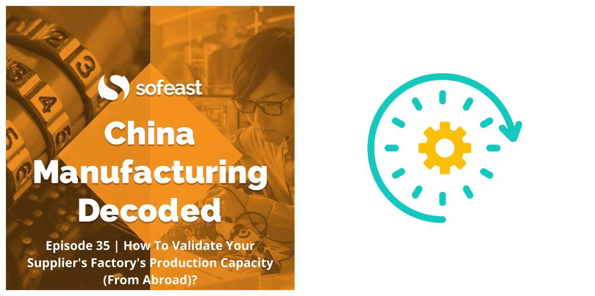 How To Validate Your Supplier’s Factory’s Production Capacity (From Abroad) [Podcast]