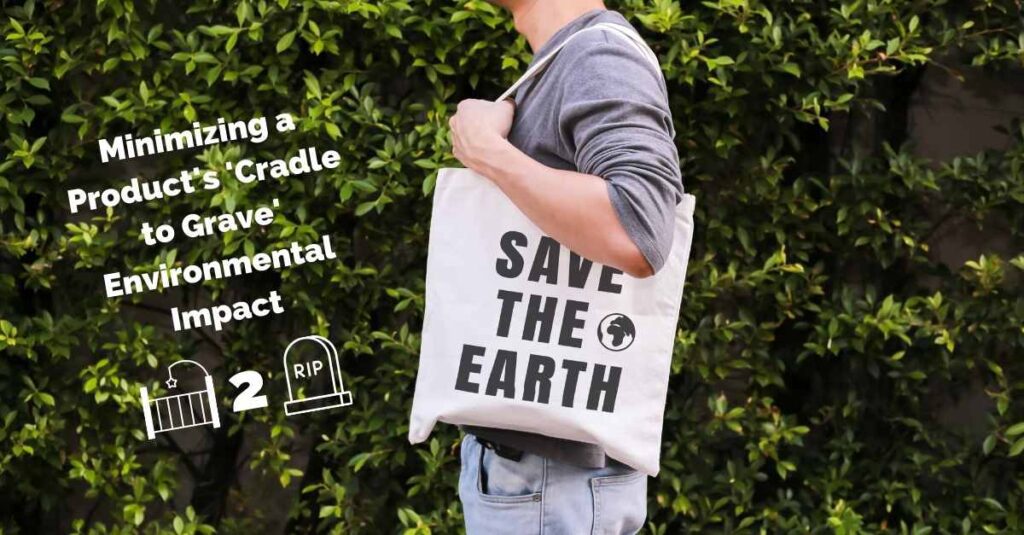 Minimizing a Product’s ‘Cradle to Grave’ Environmental Impact