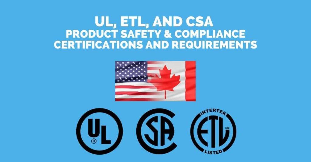 North American Product Safety & Compliance Certifications And Requirements For Electronics (UL, ETL, and CSA)