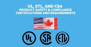 North American Product Safety & Compliance Certifications And Requirements For Electronics (UL, ETL, and CSA)