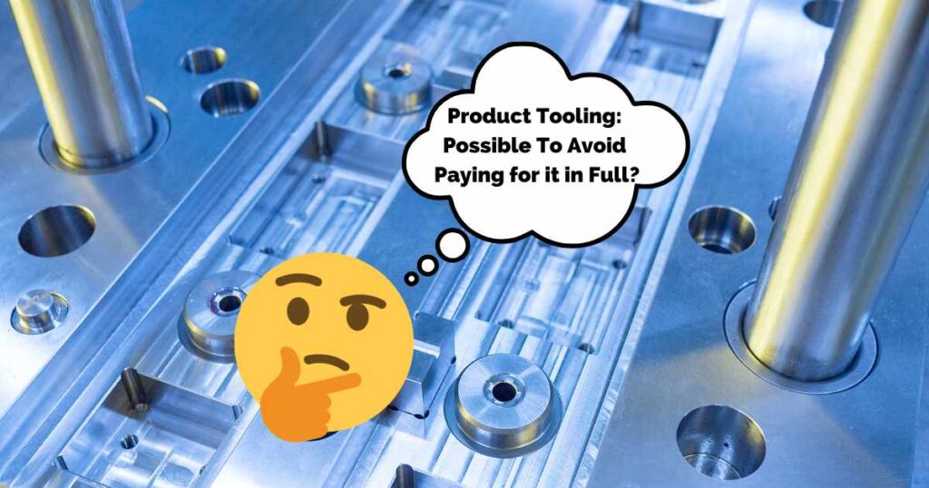 Product Tooling: Possible To Avoid Paying for it in Full?