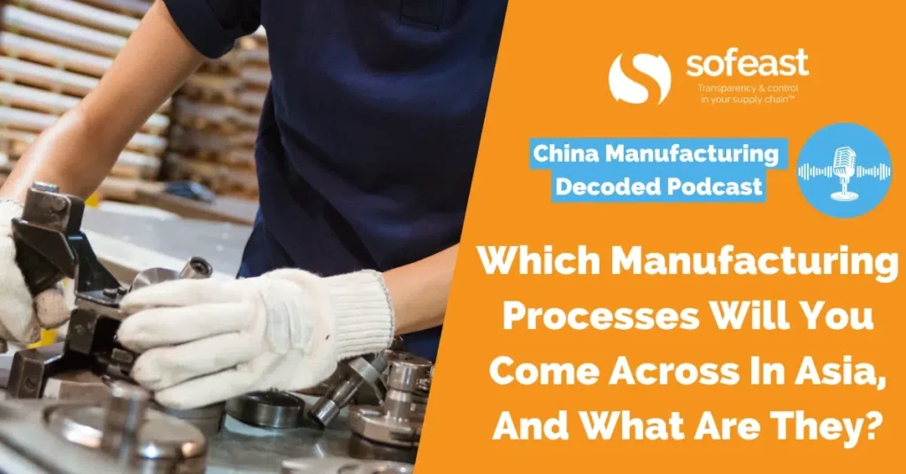Which Manufacturing Processes Will You Come Across In Asia, And What Are They? [Podcast]