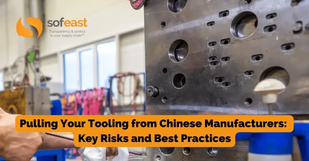 Pulling Your Tooling from Chinese Manufacturers: Key Risks and Best Practices