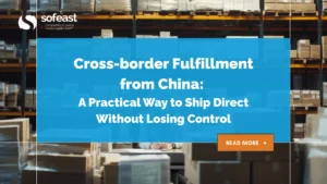 Cross-border Fulfillment from China: A Practical Way to Ship Direct Without Losing Control
