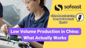 Low Volume Production in China: What Actually Works [Podcast]